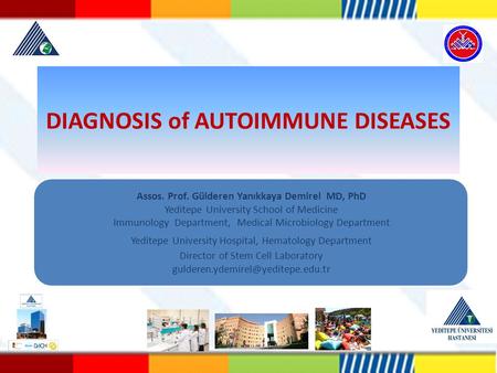 DIAGNOSIS of AUTOIMMUNE DISEASES Assos. Prof. Gülderen Yanıkkaya Demirel MD, PhD Yeditepe University School of Medicine Immunology Department, Medical.
