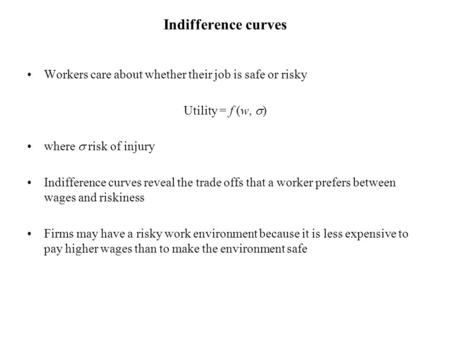 Indifference curves Workers care about whether their job is safe or risky Utility = f (w,  ) where  risk of injury Indifference curves reveal the trade.