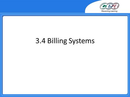 3.4 Billing Systems. Overview Demonstrate and apply knowledge and understanding of how utility bills are produced from a batch processing system employing.