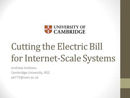 Cutting the Electric Bill for Internet-Scale Systems Andreas Andreou Cambridge University, R02