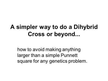 A simpler way to do a Dihybrid Cross or beyond...