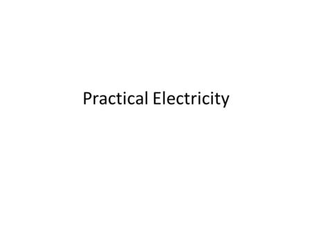 Practical Electricity. Topics Electrical Energy & Power Electricity Generation Electrical Safety 3 Pin Plug.