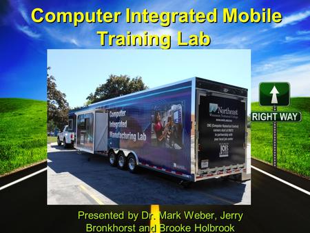 Computer Integrated Mobile Training Lab Presented by Dr. Mark Weber, Jerry Bronkhorst and Brooke Holbrook.