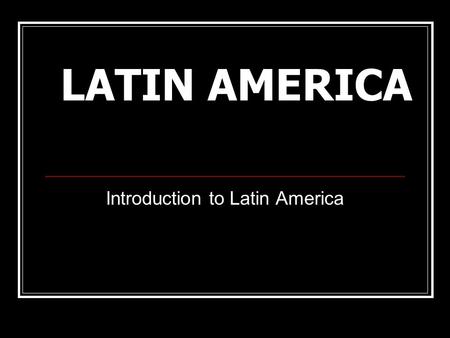 LATIN AMERICA Introduction to Latin America. Where is Latin America?  Find Mexico on a World Map... …and move southward.