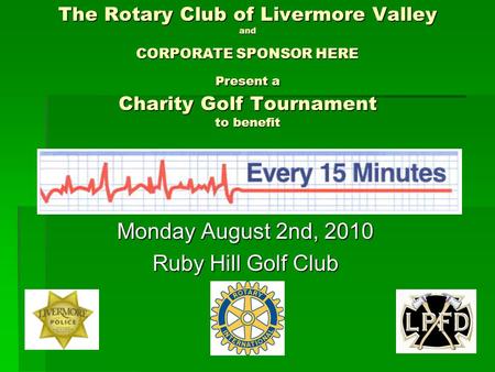 The Rotary Club of Livermore Valley and CORPORATE SPONSOR HERE Present a Charity Golf Tournament to benefit Monday August 2nd, 2010 Ruby Hill Golf Club.