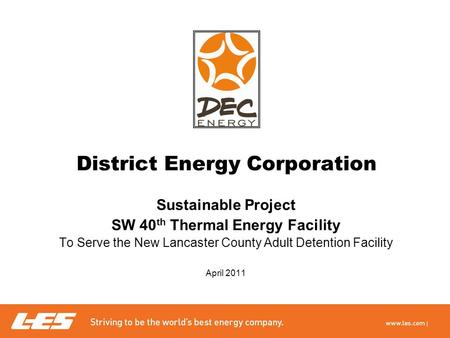 District Energy Corporation Sustainable Project SW 40 th Thermal Energy Facility To Serve the New Lancaster County Adult Detention Facility April 2011.