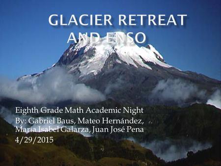 Eighth Grade Math Academic Night By: Gabriel Baus, Mateo Hernández, María Isabel Galarza, Juan José Pena 4/29/2015.