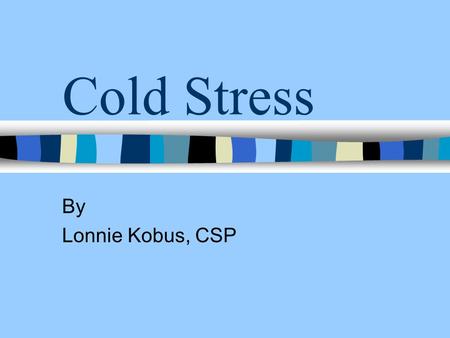 Cold Stress By Lonnie Kobus, CSP.