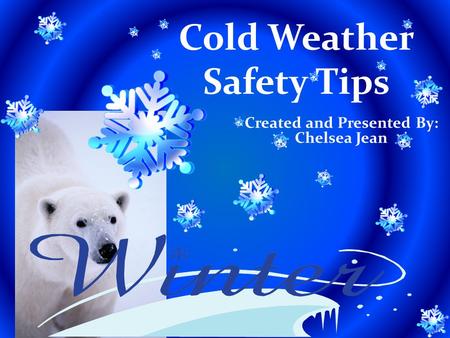 Cold Weather Safety Tips Created and Presented By: Chelsea Jean.