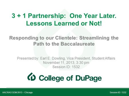 3 + 1 Partnership: One Year Later. Lessons Learned or Not! Responding to our Clientele: Streamlining the Path to the Baccalaureate Presented by: Earl E.