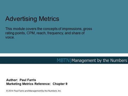 Advertising Metrics This module covers the concepts of impressions, gross rating points, CPM, reach, frequency, and share of voice. Author: Paul Farris.