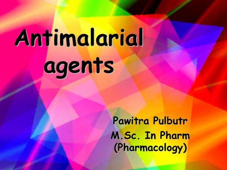 Antimalarial agents Pawitra Pulbutr M.Sc. In Pharm (Pharmacology)