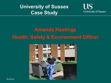 Author University of Sussex Case Study Amanda Hastings Health, Safety & Environment Officer.