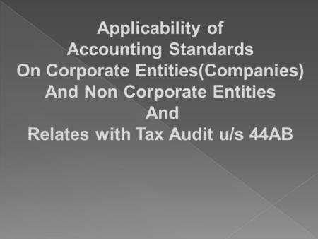 Applicability of Accounting Standards On Corporate Entities(Companies) And Non Corporate Entities And Relates with Tax Audit u/s 44AB.