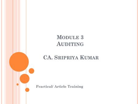 M ODULE 3 A UDITING CA. S RIPRIYA K UMAR Practical/ Article Training.