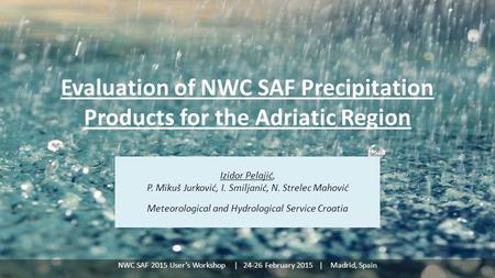 Evaluation of NWC SAF Precipitation Products for the Adriatic Region Izidor Pelajić, P. Mikuš Jurković, I. Smiljanić, N. Strelec Mahović Meteorological.