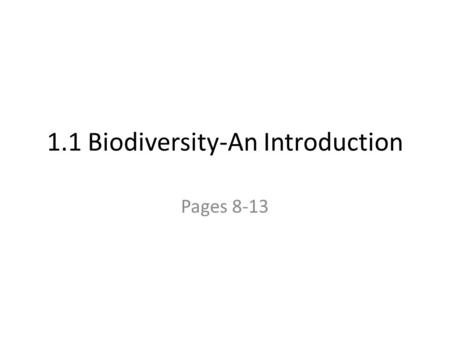 1.1 Biodiversity-An Introduction Pages 8-13. Biodiversity The number and variety of living things.