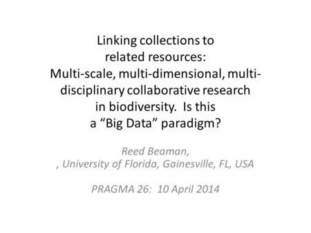 Linking collections to related resources: Multi-scale, multi-dimensional, multi-disciplinary collaborative research in biodiversity. Is this a “Big.