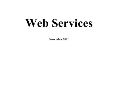 Web Services November 2001. Interoperability “the ability to freely exchange all kinds of spatial information about the Earth and about objects and phenomena.