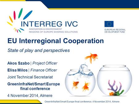 EUROPEAN REGIONAL DEVELOPMENT FUND GreenInfraNet/Smart Europe final conference, 4 November 2014, Almere EU Interregional Cooperation State of play and.