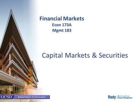 Financial Markets Econ 173A Mgmt 183 Capital Markets & Securities.