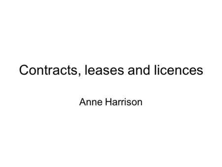 Contracts, leases and licences Anne Harrison. Five topics Clarify definitions of leases Ownership when asset is shared under lease Look at valuation of.