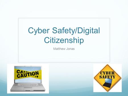 Cyber Safety/Digital Citizenship Matthew Jonas. My Beliefs I am a strong believer in raising awareness in stopping bullying in schools. It is also important.