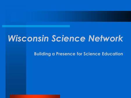 Wisconsin Science Network Building a Presence for Science Education.
