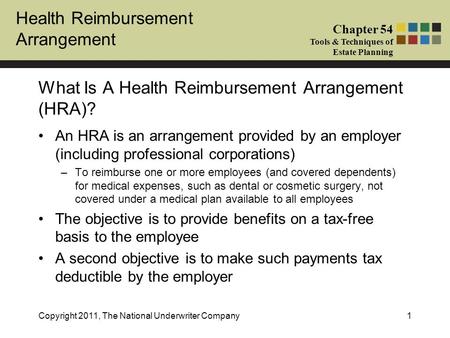 Health Reimbursement Arrangement Chapter 54 Tools & Techniques of Estate Planning Copyright 2011, The National Underwriter Company1 An HRA is an arrangement.