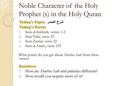 Noble Character of the Holy Prophet (s) in the Holy Quran Today’s Topic: شرح الصدر Today’s Verses 1) Sura al-Inshirah, verses 1-2 2) Sura Taha, verse 25.