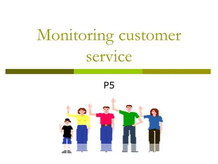 Monitoring customer service P5. Today you will….  Look at different methods of monitoring customer service  Add to your work how Chester Zoo monitor.