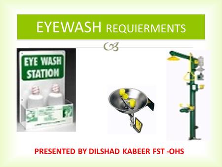  EYEWASH REQUIERMENTS PRESENTED BY DILSHAD KABEER FST -OHS.