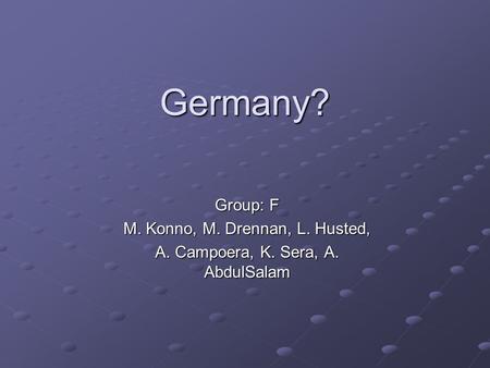 Germany? Group: F M. Konno, M. Drennan, L. Husted, A. Campoera, K. Sera, A. AbdulSalam.