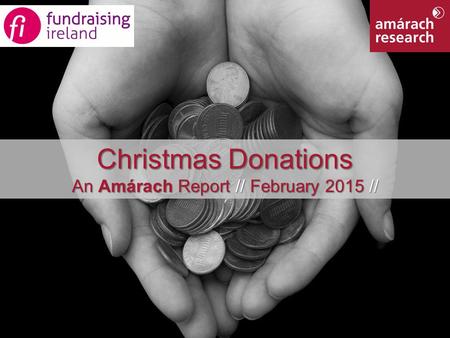 1 Member Findings Christmas Donations An Amárach Report // February 2015 //