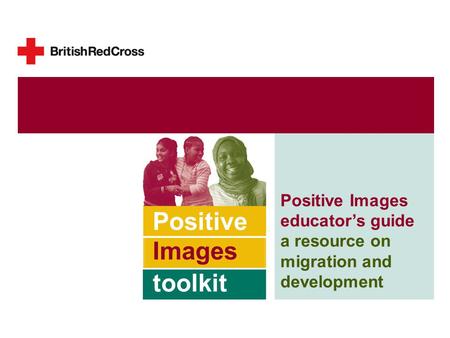 Positive Images educator’s guide a resource on migration and development Positive Images toolkit Positive Images Toolkit. Educator’s guide1.