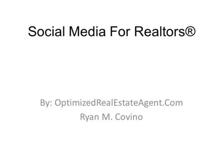 Social Media For Realtors® By: OptimizedRealEstateAgent.Com Ryan M. Covino.