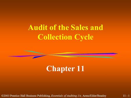11 - 1 ©2003 Prentice Hall Business Publishing, Essentials of Auditing 1/e, Arens/Elder/Beasley Audit of the Sales and Collection Cycle Chapter 11.