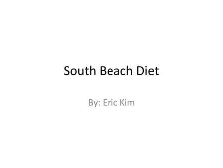 South Beach Diet By: Eric Kim. Background Florida based cardiologist Arthur Agatston created a simple diet to help prevent serious medical conditions.