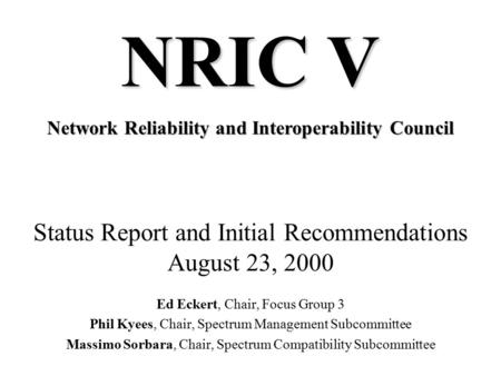 Status Report and Initial Recommendations August 23, 2000 Ed Eckert, Chair, Focus Group 3 Phil Kyees, Chair, Spectrum Management Subcommittee Massimo.