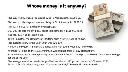 Whose money is it anyway? The ave. weekly wage of someone living in Wandsworth is £660.90. The ave. weekly wage of someone living in West Somerset is £287.30.