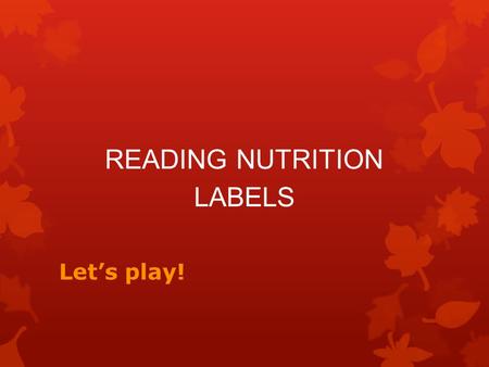READING NUTRITION LABELS Let’s play!. - + 1) How many servings are there per container ? There are 6 servings per container. 2) How many grams of total.