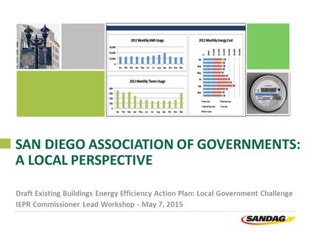SAN DIEGO ASSOCIATION OF GOVERNMENTS: A LOCAL PERSPECTIVE Draft Existing Buildings Energy Efficiency Action Plan: Local Government Challenge IEPR Commissioner.