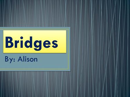Bridges By: Alison.