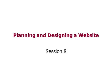 Planning and Designing a Website Session 8. Designing a Website Like all technical artefacts a website needs to be carefully planned and designed to be.