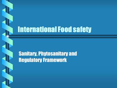 International Food safety Sanitary, Phytosanitary and Regulatory Framework.