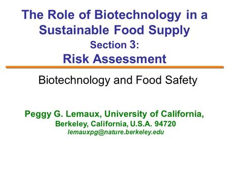 The Role of Biotechnology in a Sustainable Food Supply Section 3 : Risk Assessment Peggy G. Lemaux, University of California, Berkeley, California, U.S.A.