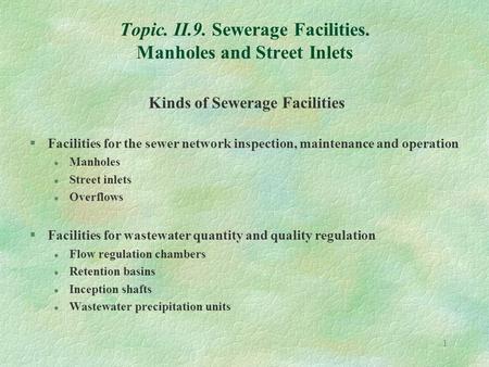 1 Topic. II.9. Sewerage Facilities. Manholes and Street Inlets Kinds of Sewerage Facilities §Facilities for the sewer network inspection, maintenance and.