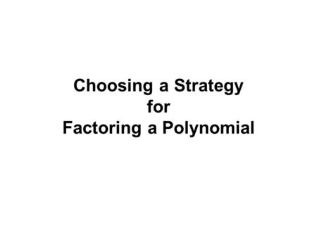 Choosing a Strategy for Factoring a Polynomial. You have learned various strategies for factoring different polynomials but when given a random polynomial.