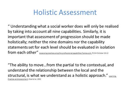 Holistic Assessment “ Understanding what a social worker does will only be realised by taking into account all nine capabilities. Similarly, it is important.