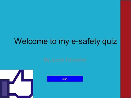 Welcome to my e-safety quiz By Jacob Forrester. If someone is threatening you what do you do.